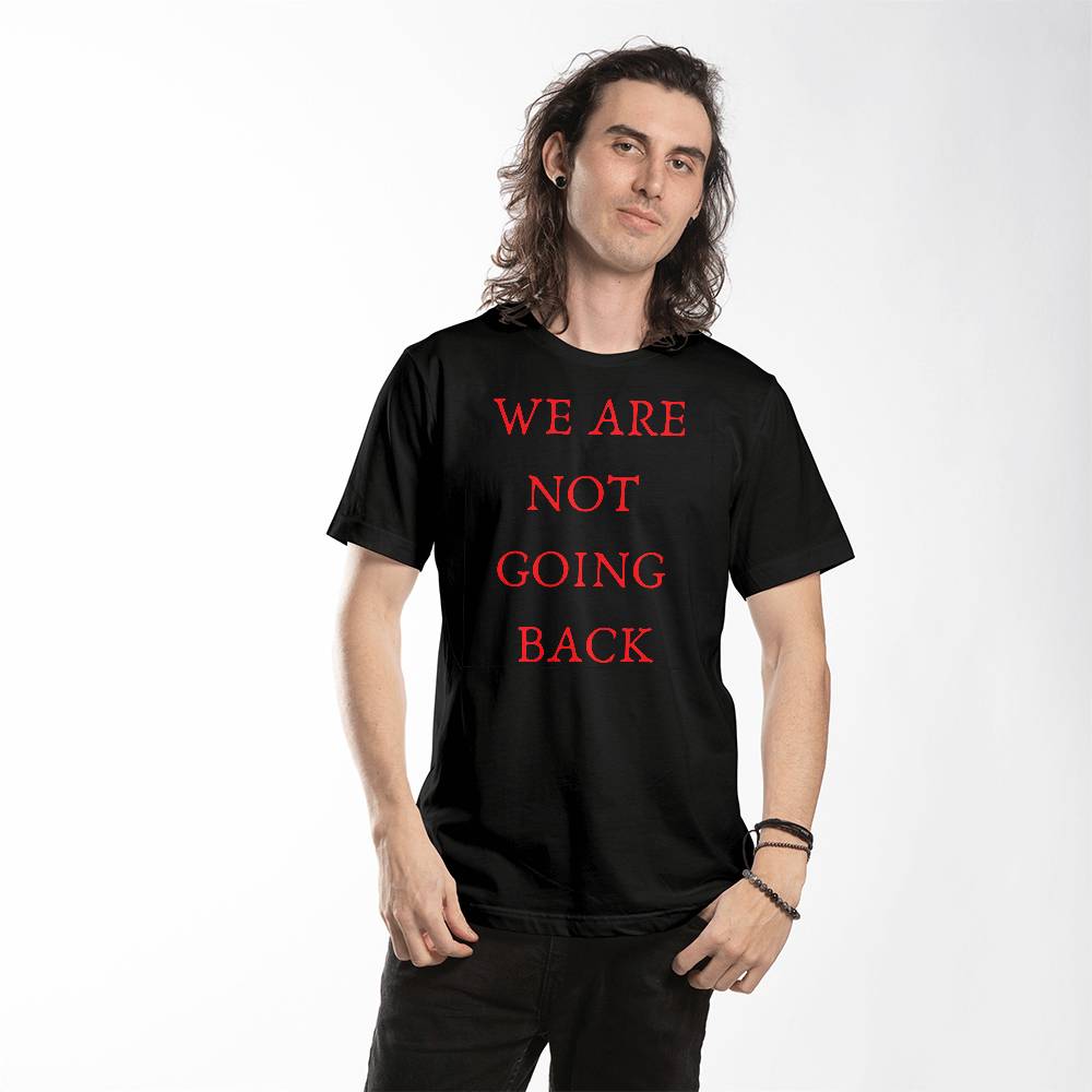 We Are Not Going Back Unisex T-Shirt - Gadget and Glam Shop