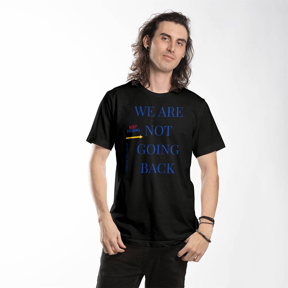 We are not going back Keep Moving Forward - Unisex T-shirt