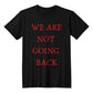 We Are Not Going Back Unisex T-Shirt